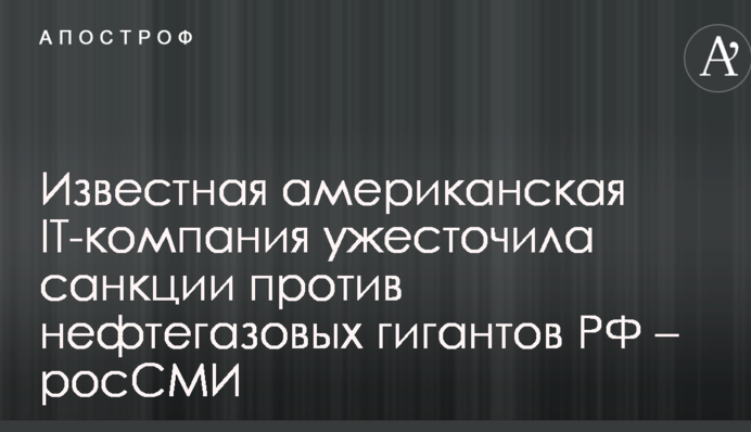 Известная американская IT-компания ужесточила санкции против нефтегазовых гигантов РФ – росСМИ