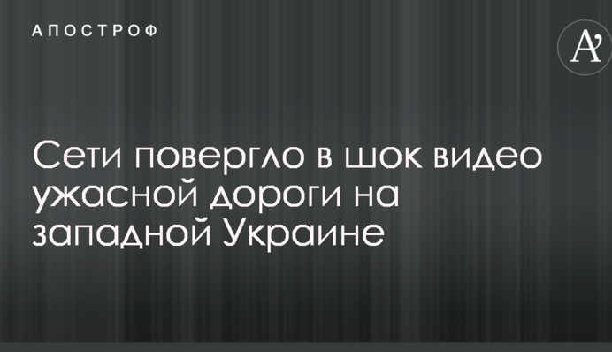 Мережі шокувало відео жахливої дороги на західній Україні
