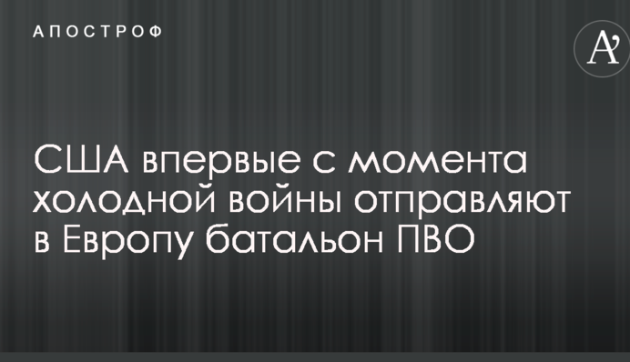 США вперше з моменту холодної війни відправляють в Європу батальйон ППО