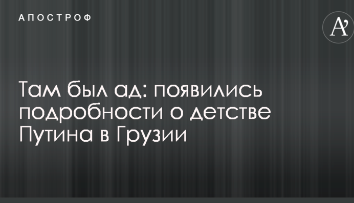 Там был ад: появились подробности о детстве Путина в Грузии