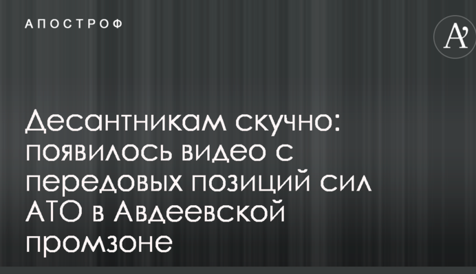 Десантникам нудно: з'явилося відео з передових позицій сил АТО в Авдіївській промзоні