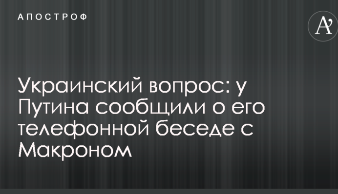 Українське питання: у Путіна повідомили про його телефонну розмову з Макроном