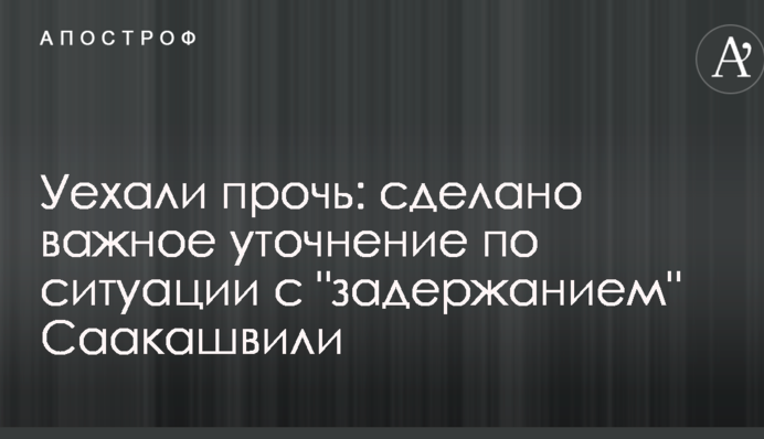 Уехали прочь: сделано важное уточнение по ситуации с "задержанием" Саакашвили