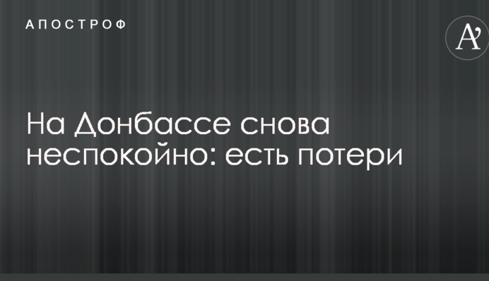 На Донбасі знову неспокійно: є втрати