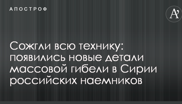 Спалили всю техніку: з'явилися нові деталі масової загибелі в Сирії російських найманців