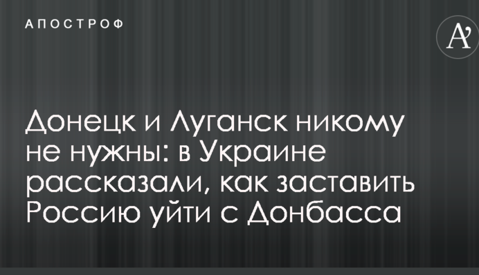 Донецьк і Луганськ нікому не потрібні: в Україні розповіли, як змусити Росію піти з Донбасу
