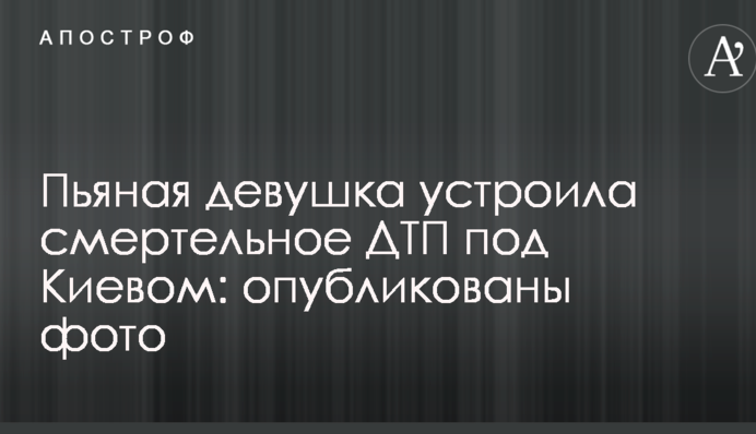 П'яна дівчина влаштувала смертельну ДТП під Києвом: опубліковано фото
