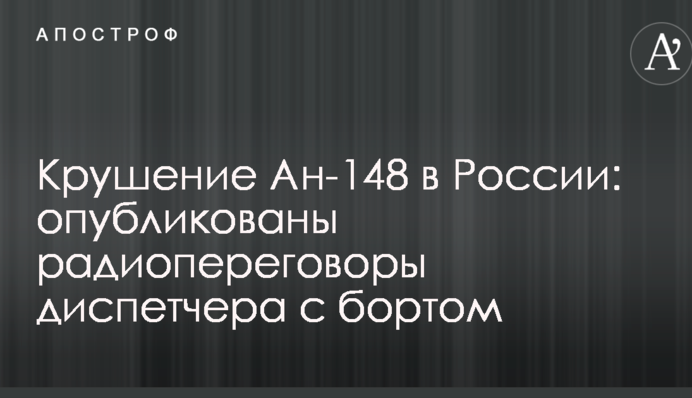 Крушение Ан-148 в России: опубликованы радиопереговоры диспетчера с бортом