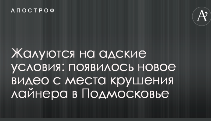 Жалуются на адские условия: появилось новое видео с места крушения лайнера в Подмосковье