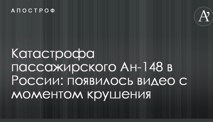 Катастрофа пассажирского Ан-148 в России: появилось видео с моментом крушения