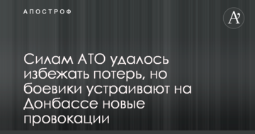 Силам АТО вдалося уникнути втрат, але бойовики влаштовують на Донбасі нові провокації