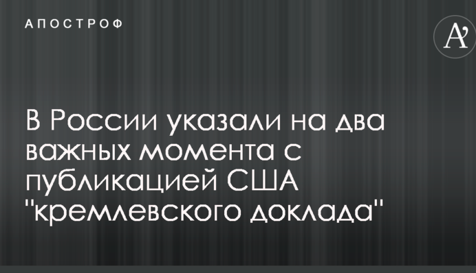В России указали на два важных момента с публикацией США "кремлевского доклада"