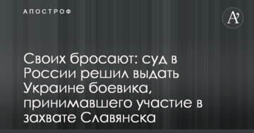 Своїх кидають: суд в Росії вирішив видати Україні бойовика, який брав участь у захопленні Слов'янська