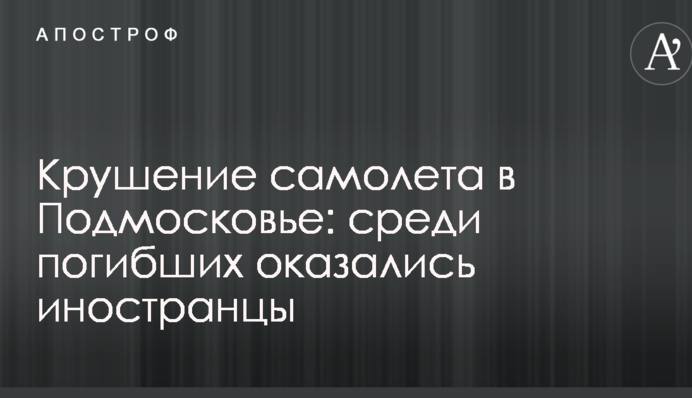 Крушение самолета в Подмосковье: среди погибших оказались иностранцы