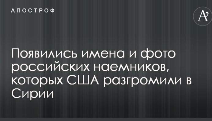 Появились имена и фото российских наемников, которых США разгромили в Сирии