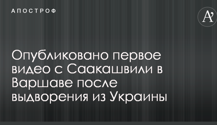 Опубликовано первое видео с Саакашвили в Варшаве после выдворения из Украины