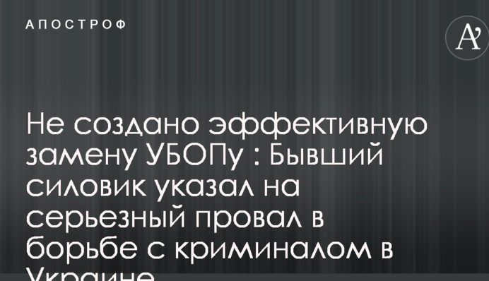 Не создано эффективной замены УБОПу: бывший силовик указал на серьезный провал в борьбе с криминалом в Украине