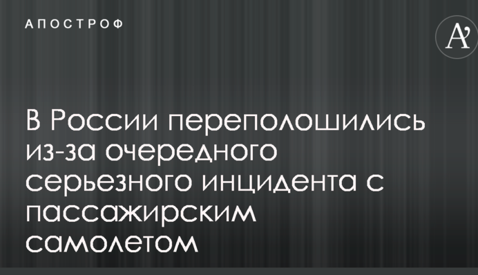 У Росії переполошилися через черговий серйозний інцидент з пасажирським літаком