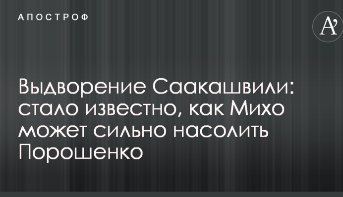 Видворення Саакашвілі: стало відомо, як Міхо може сильно нашкодити Порошенку
