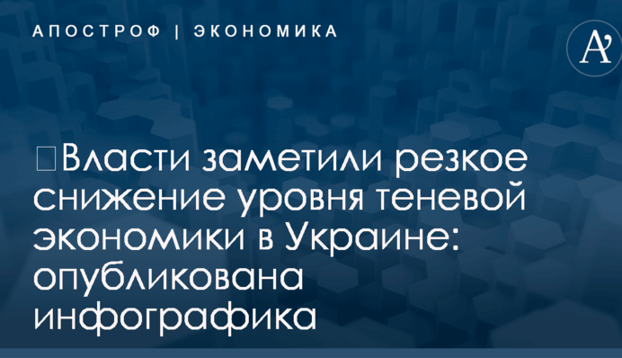 ​Власти заметили резкое снижение уровня теневой экономики в Украине: опубликована инфографика