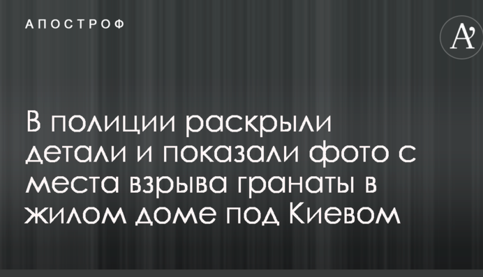 В полиции раскрыли детали и показали фото с места взрыва гранаты в жилом доме под Киевом