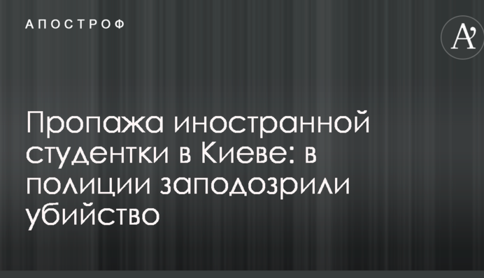 Пропажа иностранной студентки в Киеве: в полиции заподозрили убийство