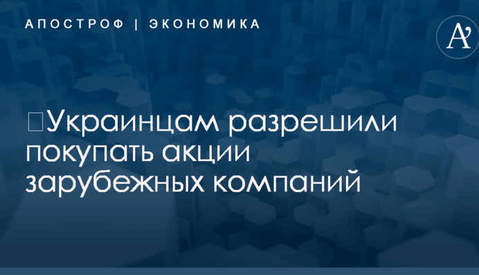 ​Украинцам разрешили покупать акции зарубежных компаний