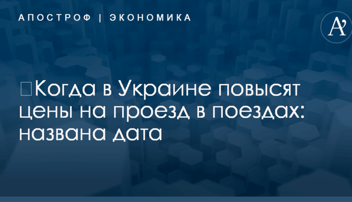 ​Когда в Украине повысят цены на проезд в поездах: названа дата