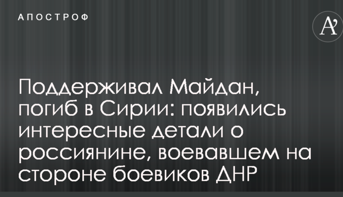 Поддерживал Майдан, погиб в Сирии: появились интересные детали о россиянине, воевавшем на стороне боевиков ДНР