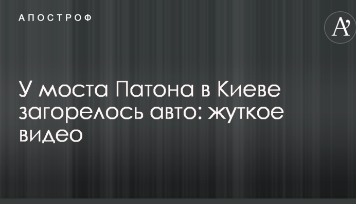 У моста Патона в Киеве загорелось авто: опубликовано жуткое видео