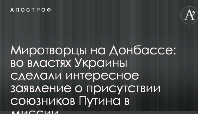 Миротворцы на Донбассе: во властях Украины сделали интересное заявление о присутствии союзников Путина в миссии