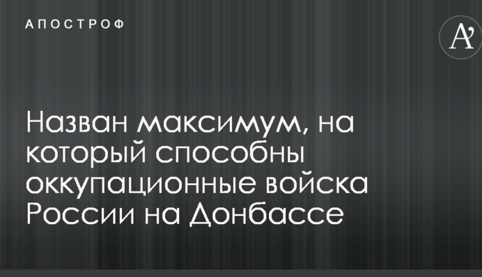 Назван максимум, на который способны оккупационные войска России на Донбассе