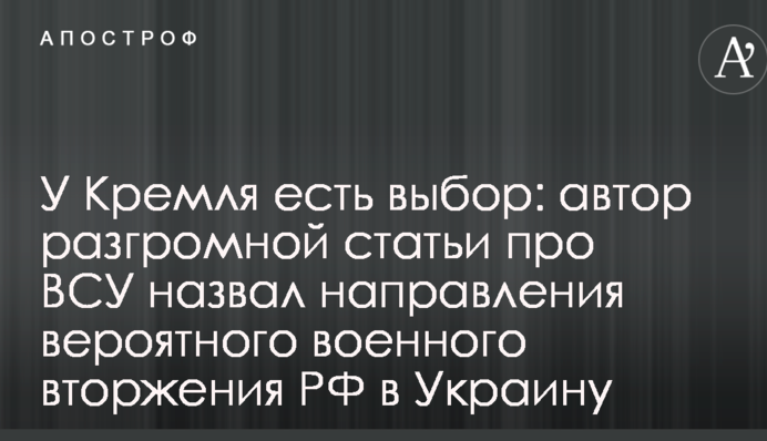 У Кремля есть выбор: автор разгромной статьи про ВСУ назвал направления вероятного военного вторжения РФ в Украину