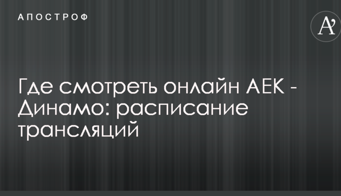 Де дивитися онлайн АЕК - Динамо: розклад трансляцій