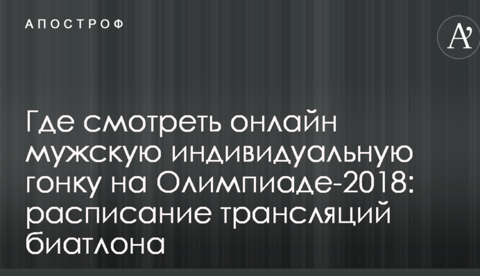 Где смотреть онлайн мужскую индивидуальную гонку на Олимпиаде-2018: расписание трансляций биатлона