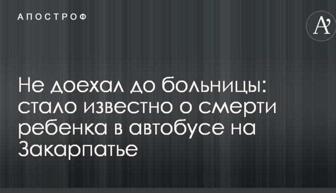 Не доехал до больницы: стало известно о смерти ребенка в автобусе на Закарпатье