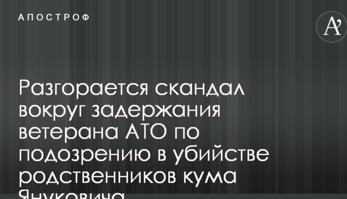 Разгорается скандал вокруг задержания ветерана АТО по подозрению в убийстве родственников кума Януковича