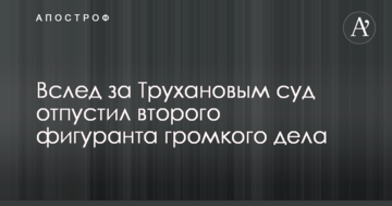 Вслед за Трухановым суд отпустил второго фигуранта громкого дела