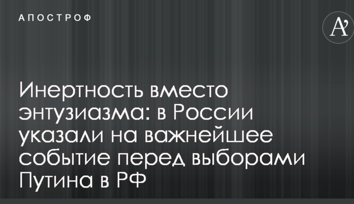 Инертность вместо энтузиазма: в России указали на важнейшее событие перед выборами Путина в РФ