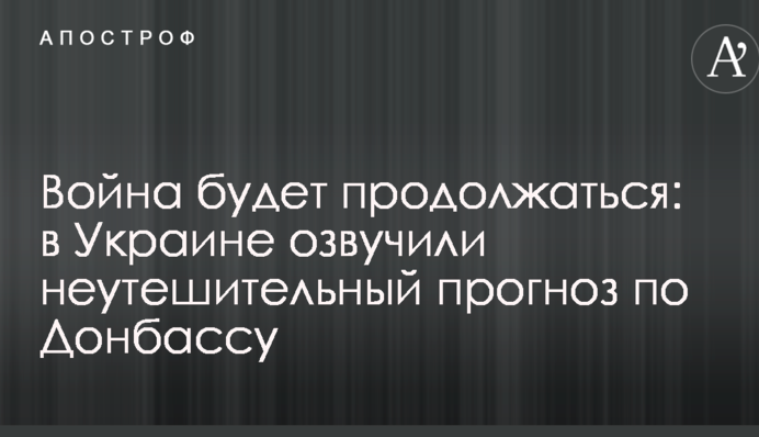 Война будет продолжаться: в Украине озвучили неутешительный прогноз по Донбассу