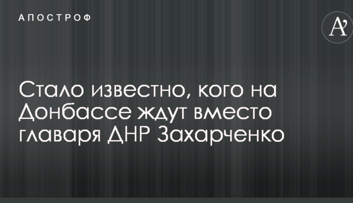 Стало известно, кого на Донбассе ждут вместо главаря ДНР Захарченко