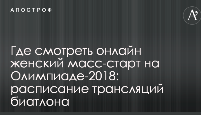 Где смотреть онлайн женский масс-старт на Олимпиаде-2018: расписание трансляций биатлона