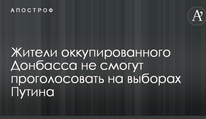 Жителі окупованого Донбасу не зможуть проголосувати на виборах Путіна