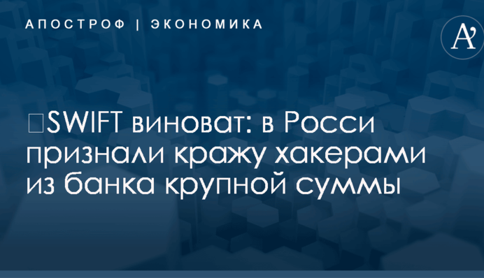 ​SWIFT виноват: в Росси признали кражу хакерами из банка крупной суммы