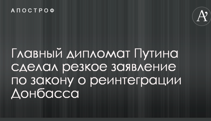 Головний дипломат Путіна зробив різку заяву по закону про реінтеграцію Донбасу