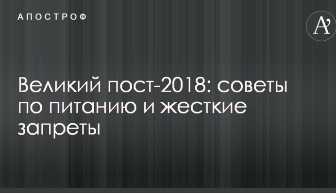 Великий піст-2018: поради по харчуванню і жорсткі заборони