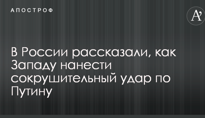 В России рассказали, как Западу нанести сокрушительный удар по Путину