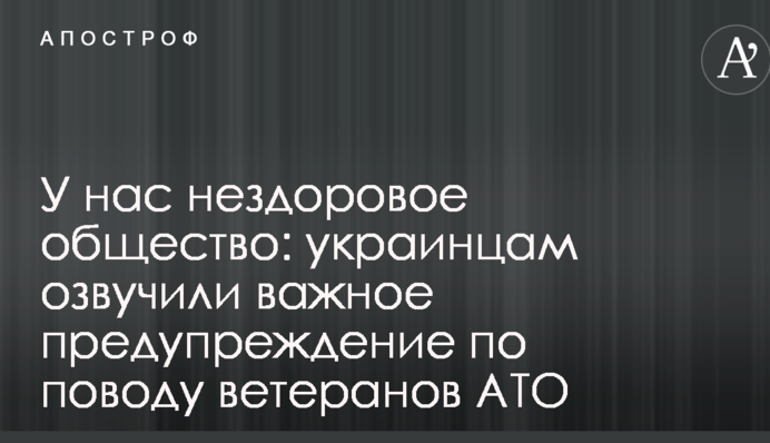 У нас нездорове суспільство: українцям озвучили важливе попередження з приводу ветеранів АТО
