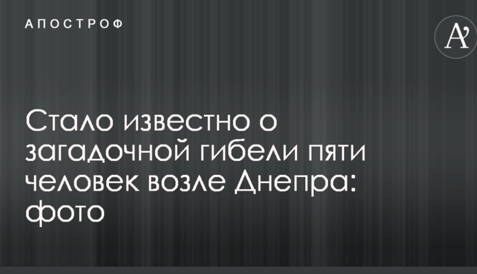 Стало известно о загадочной гибели пяти человек возле Днепра: опубликованы фото