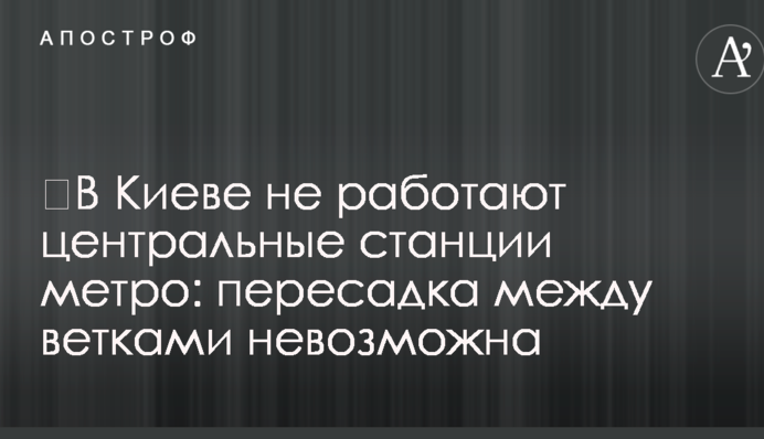У Києві не працюють центральні станції метро: пересадка між гілками неможлива